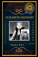 Elizabeth Bathory Serial Killer Coloring Book: Let’s Party and Relieve Stress, the Original Anti-Anxiety Cure B08HRTTH99 Book Cover