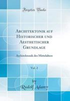 Architektonik Auf Historischer Und Aesthetischer Grundlage, Vol. 2: Architektonik Des Mittelalters (Classic Reprint) 0331203448 Book Cover