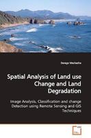 Spatial Analysis of Land use Change and Land Degradation: Image Analysis, Classification and change Detection using Remote Sensing and GIS Techniques. 3639167368 Book Cover