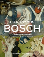 Hieronymus Bosch: Time and Transformation in The Garden of Earthly Delights 0300255322 Book Cover