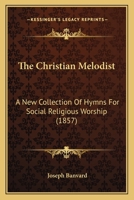 The Christian Melodist: A New Collection Of Hymns For Social Religious Worship 1165694913 Book Cover