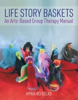 Life Story Baskets: An Arts-Based Group Therapy Manual 0228835666 Book Cover