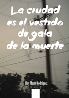 La ciudad es el vestido de gala de la muerte 1291858040 Book Cover