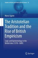 The Aristotelian Tradition and the Rise of British Empiricism: Logic and Epistemology in the British Isles (1570 1689) 9400794894 Book Cover