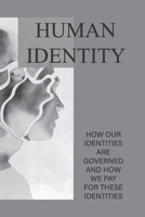 Human Identity: How Our Identities Are Governed And How We Pay For These Identities: Creative Piece On Identities B09B2PL4NZ Book Cover