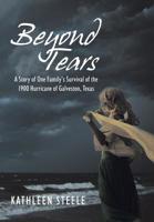 Beyond Tears: A Story of One Family's Survival of the 1900 Hurricane of Galveston, Texas 154627068X Book Cover