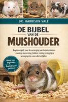 DE BIJBEL VAN DE MUISHOUDER: Beginnersgids voor de verzorging van huisdiermuizen: voeding, huisvesting, fokken, training en dagelijkse verzorgingstips voor alle leeftijden (Dutch Edition) B0GH7P23ZW Book Cover