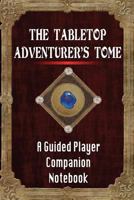 The Tabletop Adventurer's Tome A Guided Player Companion Notebook: Activity Journal, 120-page, Lined, Dotted, 6 x 9 in (15.2 x 22.9 cm) 1724774247 Book Cover