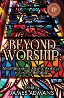 Beyond Worship: Meditations on Queer Worship, Liturgy, & Theology 1626016399 Book Cover