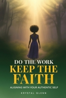 Do The Work, Keep The Faith: Aligning With Your Authentic Self B0FDRZ5YRN Book Cover
