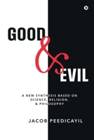 Good and Evil: A New Synthesis Based On Science, Religion, and Philosophy B0CT8XQ2DL Book Cover