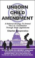 The Unborn Child Amendment: A National Strategy to Amend the U. S. Constitution Through State Legislatures 0972300708 Book Cover