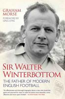 Sir Walter Winterbottom: The Father of Modern English Football 1782191380 Book Cover
