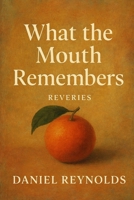 What the Mouth Remembers: Reveries B0FMYR5PZH Book Cover