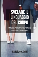 Svelare il Linguaggio del Corpo: Una Guida Pratica per Comprendere le Persone e le loro Menti: Scopri i Segreti della Comunicazione Non Verbale per Analizzare le Persone (Italian Edition) B0CR7776Y3 Book Cover