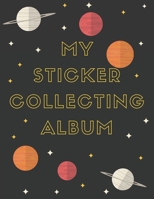 My Sticker Collecting Album: Album of My Favorite Sticker Blank Sticker Book Collection Album to put stickers in for Toddlers, Kids, Boys , Outer ... (Outer Space Blank Sticker Album Journal) 1694942430 Book Cover