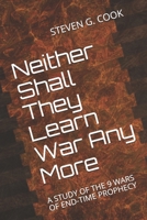 NEITHER SHALL THEY LEARN WAR ANY MORE: A STUDY OF THE 9 WARS OF END-TIME PROPHECY B0897647WH Book Cover