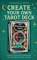 Create Your Own Tarot Deck : A Step-By-Step Guide to Manifesting Your Tarot Deck from Idea to Reality 1959712039 Book Cover