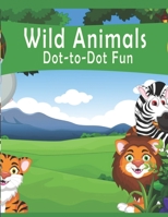 Wild Animals Dot-to-Dot Fun!: Fun The Dots Books for Kids B08JMZZ7ZG Book Cover