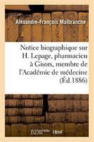 Notice Biographique Sur H. Lepage, Pharmacien À Gisors, Membre Correspondant: de l'Académie de Médecine. Société Libre de l'Eure, Section de Bernay, 2 2329259980 Book Cover