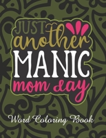 Just Another Manic Mom Day: Word Coloring Book: Mothers Day Word Coloring Book for Good Vibes, 8.5" X11" 101 Pages, 49 Beautiful Unique Designs B091WL6FB2 Book Cover