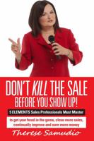 Don't KILL The Sale Before You Show Up!: 5 ELEMENTS Sales Professionals Must Master 0991364406 Book Cover