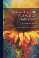 Talosophy, the Science of Harmony: The Art of Making Happiness Epidemic 1022484907 Book Cover