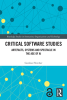 Critical Software Studies: Artefacts, Systems and Spectacle in the Age of AI (Routledge Studies in Innovation, Organizations and Technology) 1032973021 Book Cover