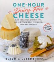 One-Hour Dairy-Free Cheese: Make Mozzarella, Cheddar, Feta, and Brie-Style Cheeses―Using Nuts, Seeds, and Vegetables 1523502118 Book Cover