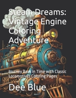 Steam Dreams: Vintage Engine Coloring Adventure: Journey Back in Time with Classic Locomotives Coloring Pages B0CV8XDTHG Book Cover