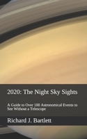 2020: The Night Sky Sights (North American Edition): A Guide to Over 100 Astronomical Events to See Without a Telescope 1697491170 Book Cover