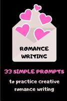 Romance Writing: 33 Simple Prompts To Practice Creative Romance Writing 107595276X Book Cover