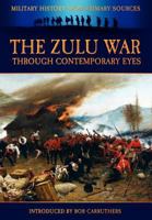The Zulu War through Contemporary Eyes (Military History from Primary Sources) 1906783772 Book Cover