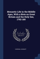 Monastic Life in the Middle Ages, With a Note on Great Britain and the Holy See, 1792-180 1376871173 Book Cover