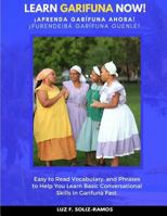 Learn Garifuna Now!: Easy to Read Vocabulary, and Phrases to Help You Learn Basic Conversational Skills in Garifuna 1544203764 Book Cover