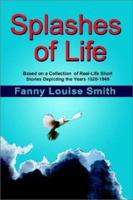 Splashes of Life: Based on a Collection of Real-Life Short Stories Depicting the Years 1920-1949 0759693137 Book Cover