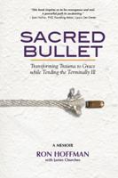 Sacred Bullet, Transforming Trauma to Grace while Tending the Terminally Ill 0976270412 Book Cover