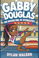 Gabby Douglas: The Golden Girl of Gymnastics B0DT3G9C8T Book Cover