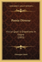 Poesie Diverse: Fra Le Quali Il Dispotismo In Gogna (1833) 1143259335 Book Cover