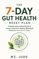 The 7-Day Gut Health Reset plan: A simple science-Base Guide to Support Digestion, Reduce Bloating & Rebalance Your Gut in 7 Days B0GYQQF3QW Book Cover