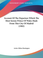 Account Of The Departure Which The Most Serene Prince Of Wales Made From This City Of Madrid 1169422993 Book Cover