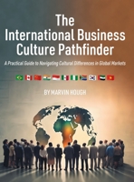 The International Business Culture Pathfinder: A Practical Guide to Navigating Cultural Differences in Global Markets 1039189601 Book Cover