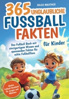 365 unglaubliche Fußball Fakten für Kinder! Das Fußball Buch mit einzigartigem Wissen und spannenden Fakten für echte Fußballfans (ideales Fußball Geschenk für Jungen und Mädchen) (German Edition) 398935633X Book Cover