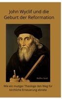 John Wyclif und die Geburt der Reformation: Wie ein mutiger Theologe den Weg für kirchliche Erneuerung ebnete (German Edition) 3384415795 Book Cover