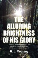 The Alluring Brightness of His Glory: Cherishing the Preeminence of Christ Above the Counterfeit Offers of a Consumer-Driven Christianity 1512765473 Book Cover