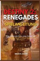 DESTINY 2: RENEGADES SPIELANLEITUNG: Beherrsche jede Crew, jedes Gebiet und jeden Boss mit schnellen Fortschritten, geheimen Tipps und Elite-Outlaw-Strategien (German Edition) B0G4XD2PQ2 Book Cover