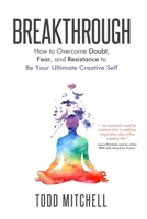 Breakthrough: How to Overcome Doubt, Fear and Resistance to Be Your Ultimate Creative Self 1945654880 Book Cover