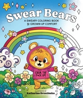 Swear Bears : A Sweary Coloring Book for Grown-Up Comfort 1965636373 Book Cover