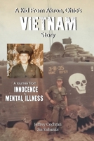 A Kid from Akron, Ohio's Vietnam Story: A Journey from Innocence to Mental Illness 0999213342 Book Cover