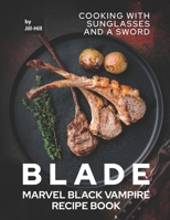 Blade: Marvel Black Vampire Recipe Book: Cooking With Sunglasses and A Sword B0991DBRTV Book Cover